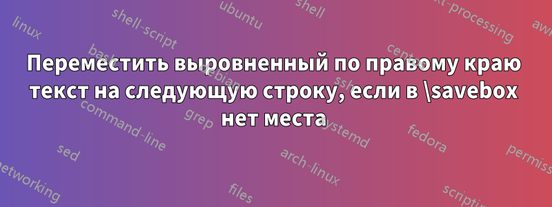 Переместить выровненный по правому краю текст на следующую строку, если в \savebox нет места