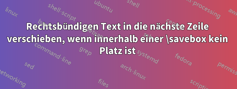 Rechtsbündigen Text in die nächste Zeile verschieben, wenn innerhalb einer \savebox kein Platz ist