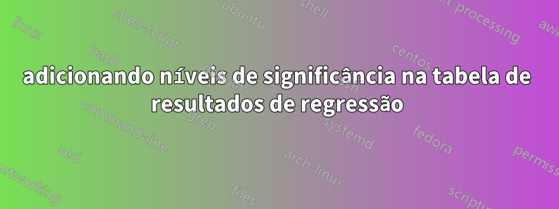adicionando níveis de significância na tabela de resultados de regressão
