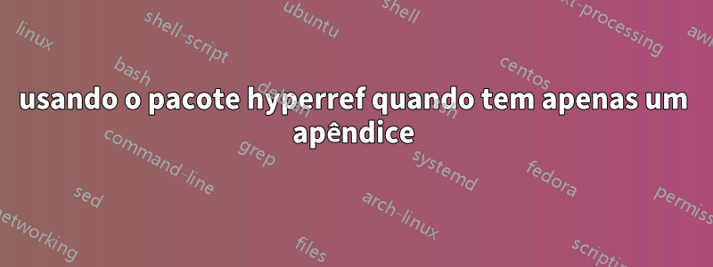 usando o pacote hyperref quando tem apenas um apêndice