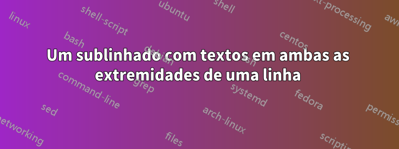Um sublinhado com textos em ambas as extremidades de uma linha