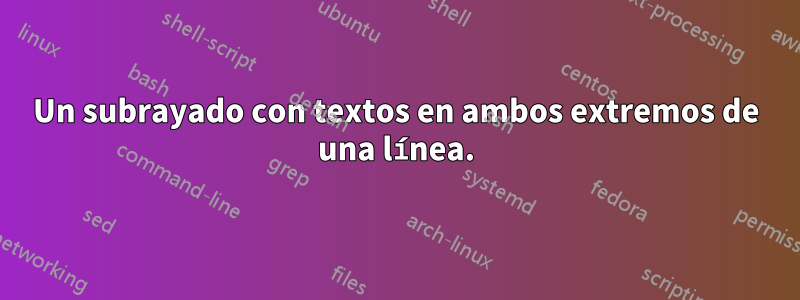 Un subrayado con textos en ambos extremos de una línea.