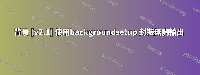 背景 [v2.1] 使用backgroundsetup 封裝無關輸出