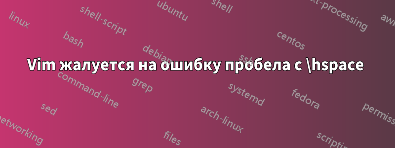 Vim жалуется на ошибку пробела с \hspace