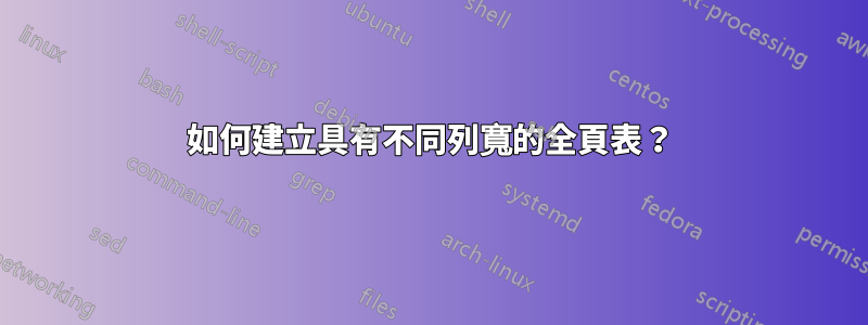 如何建立具有不同列寬的全頁表？