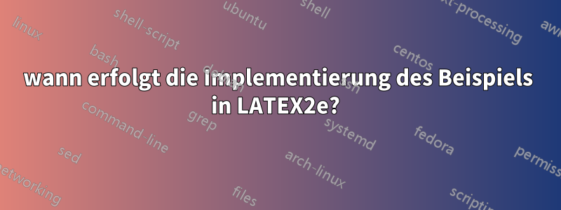 wann erfolgt die Implementierung des Beispiels in LATEX2e? 