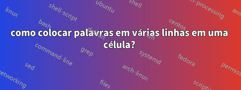 como colocar palavras em várias linhas em uma célula?
