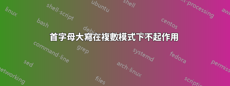 首字母大寫在複數模式下不起作用