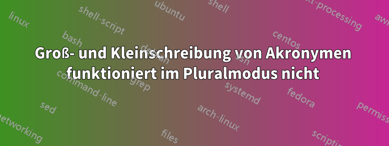 Groß- und Kleinschreibung von Akronymen funktioniert im Pluralmodus nicht