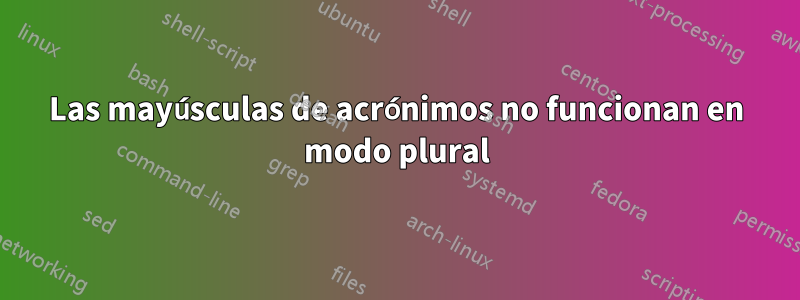 Las mayúsculas de acrónimos no funcionan en modo plural