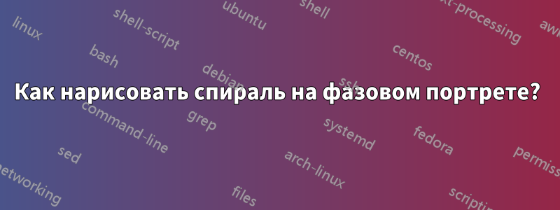 Как нарисовать спираль на фазовом портрете?