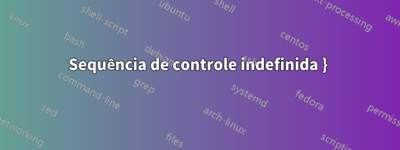 Sequência de controle indefinida }