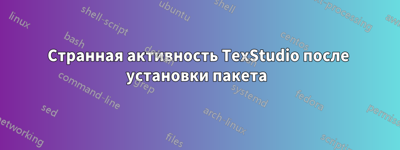 Странная активность TexStudio после установки пакета 