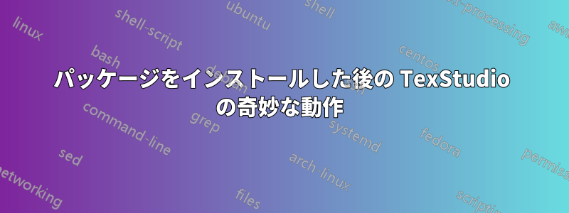 パッケージをインストールした後の TexStudio の奇妙な動作 