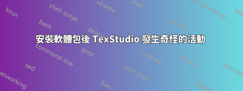 安裝軟體包後 TexStudio 發生奇怪的活動