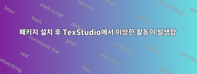 패키지 설치 후 TexStudio에서 이상한 활동이 발생함