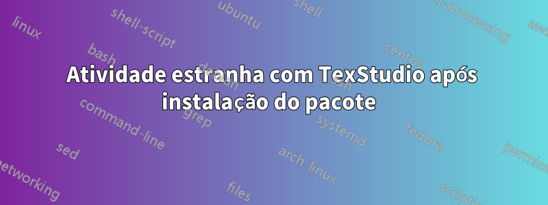 Atividade estranha com TexStudio após instalação do pacote 