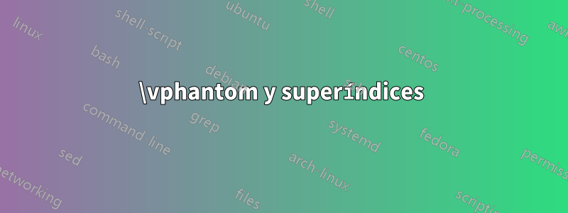 \vphantom y superíndices