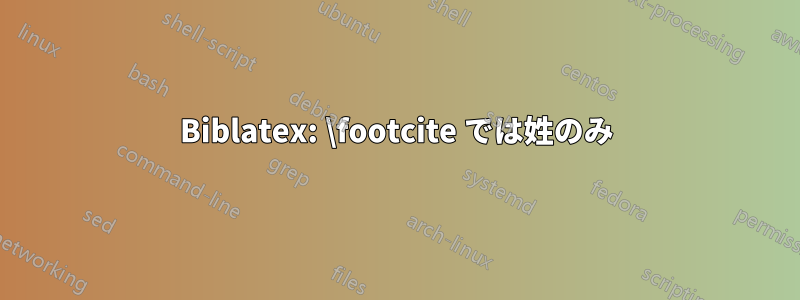 Biblatex: \footcite では姓のみ