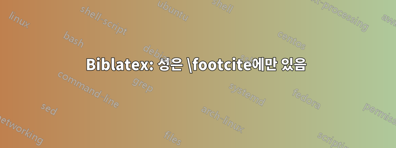 Biblatex: 성은 \footcite에만 있음