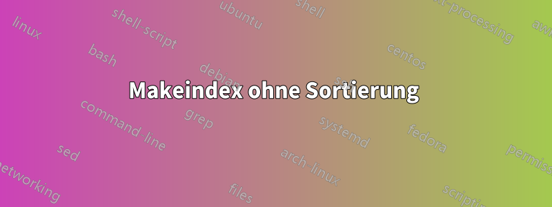Makeindex ohne Sortierung