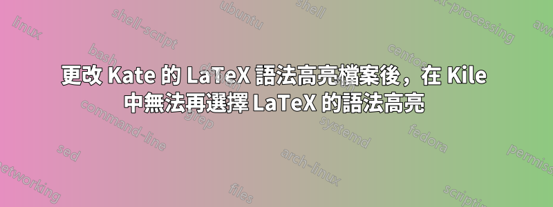 更改 Kate 的 LaTeX 語法高亮檔案後，在 Kile 中無法再選擇 LaTeX 的語法高亮