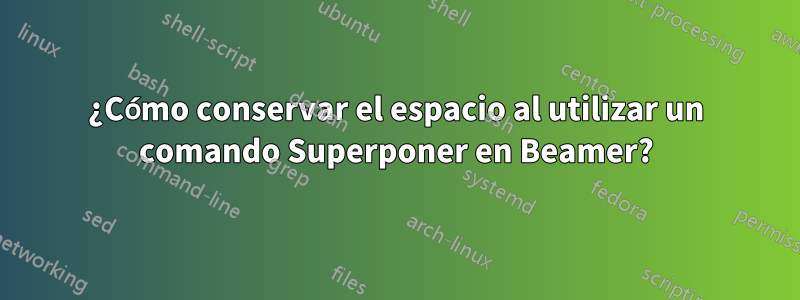 ¿Cómo conservar el espacio al utilizar un comando Superponer en Beamer?