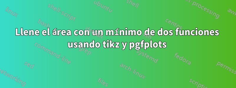 Llene el área con un mínimo de dos funciones usando tikz y pgfplots