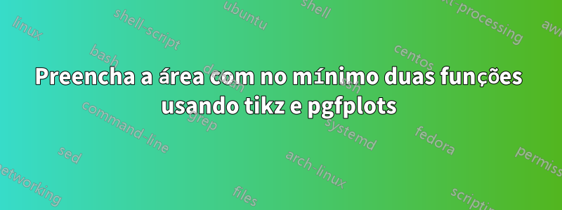 Preencha a área com no mínimo duas funções usando tikz e pgfplots