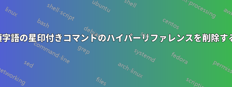 頭字語の星印付きコマンドのハイパーリファレンスを削除する