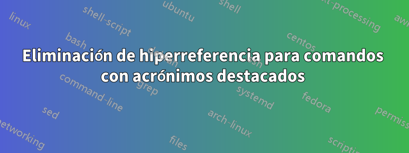 Eliminación de hiperreferencia para comandos con acrónimos destacados