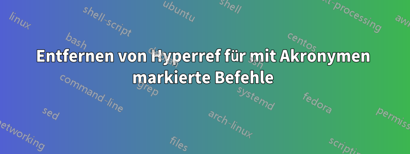 Entfernen von Hyperref für mit Akronymen markierte Befehle