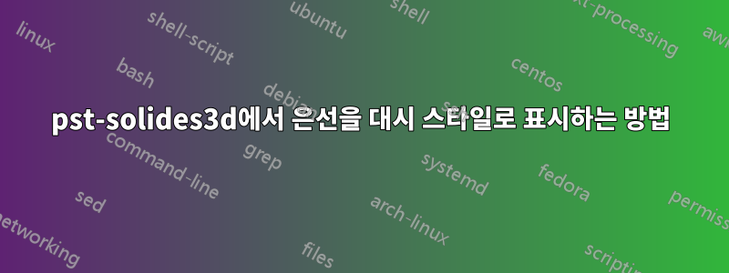 pst-solides3d에서 은선을 대시 스타일로 표시하는 방법