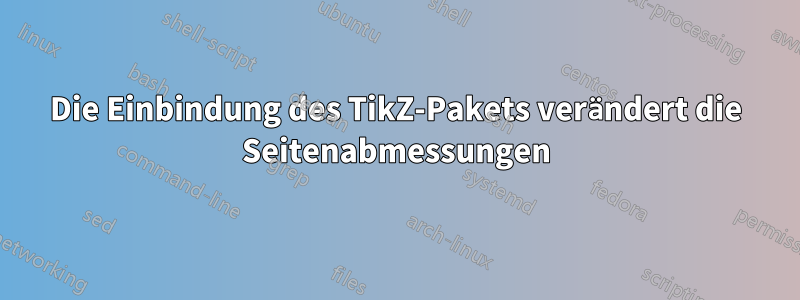Die Einbindung des TikZ-Pakets verändert die Seitenabmessungen