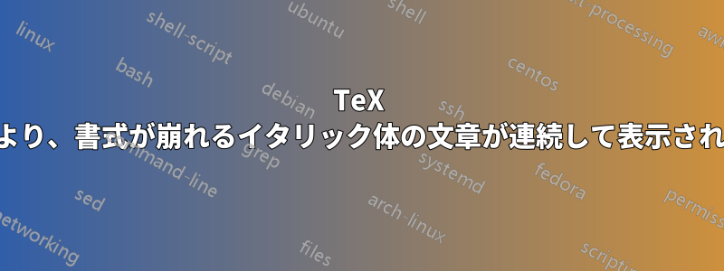 TeX により、書式が崩れるイタリック体の文章が連続して表示される