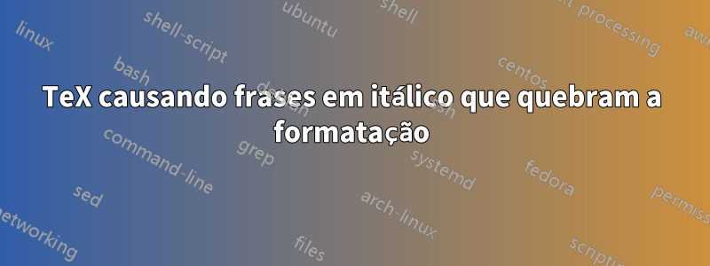TeX causando frases em itálico que quebram a formatação
