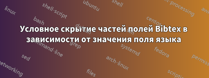 Условное скрытие частей полей Bibtex в зависимости от значения поля языка