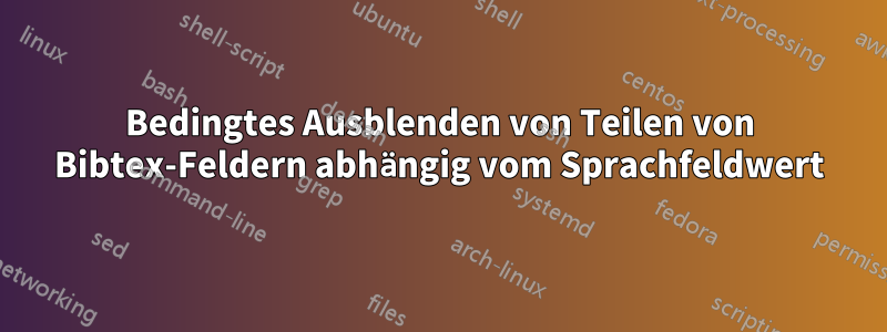 Bedingtes Ausblenden von Teilen von Bibtex-Feldern abhängig vom Sprachfeldwert
