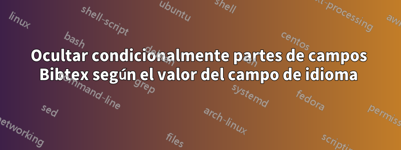 Ocultar condicionalmente partes de campos Bibtex según el valor del campo de idioma