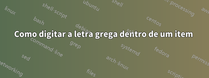 Como digitar a letra grega dentro de um item