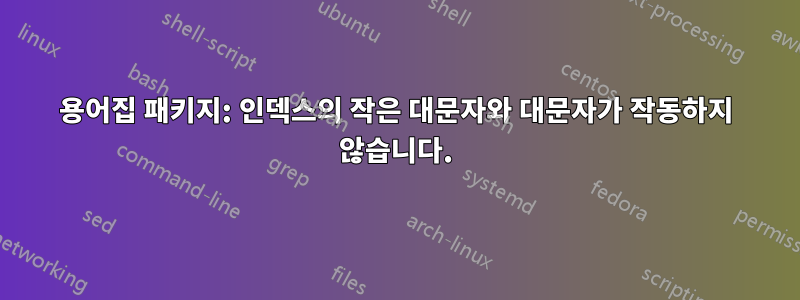 용어집 패키지: 인덱스의 작은 대문자와 대문자가 작동하지 않습니다.