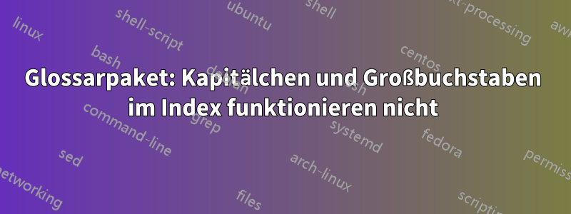 Glossarpaket: Kapitälchen und Großbuchstaben im Index funktionieren nicht