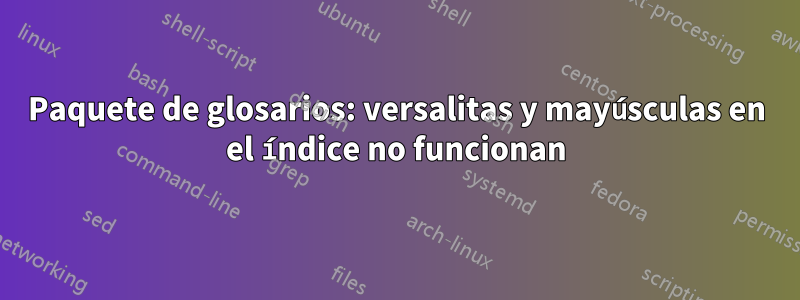 Paquete de glosarios: versalitas y mayúsculas en el índice no funcionan