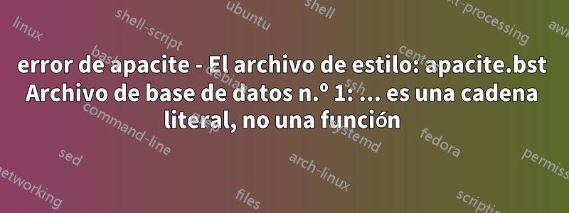 error de apacite - El archivo de estilo: apacite.bst Archivo de base de datos n.º 1: ... es una cadena literal, no una función