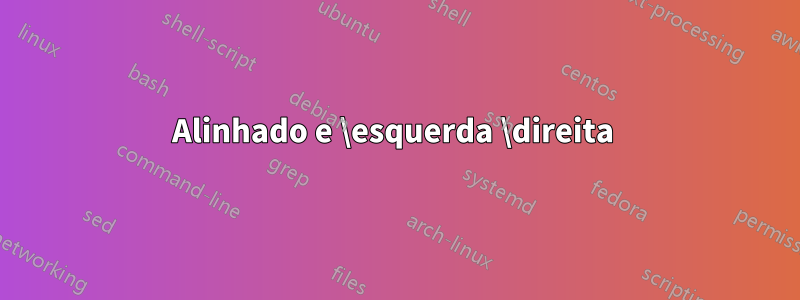 Alinhado e \esquerda \direita 
