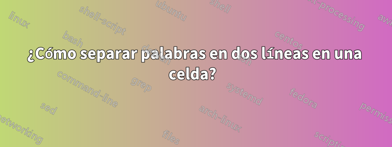 ¿Cómo separar palabras en dos líneas en una celda? 