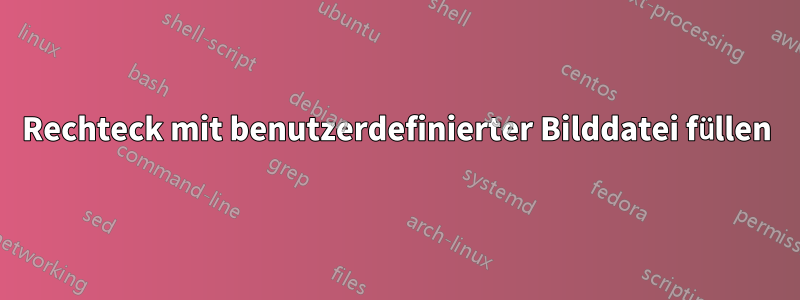 Rechteck mit benutzerdefinierter Bilddatei füllen