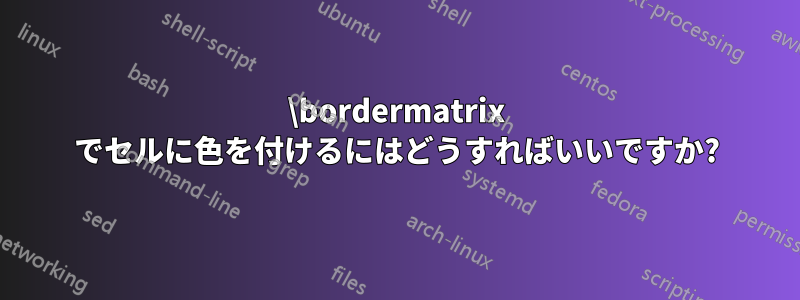 \bordermatrix でセルに色を付けるにはどうすればいいですか?