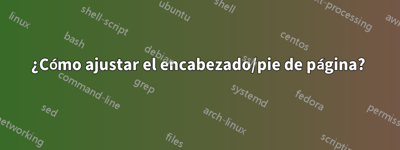 ¿Cómo ajustar el encabezado/pie de página?