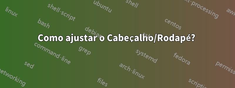 Como ajustar o Cabeçalho/Rodapé?
